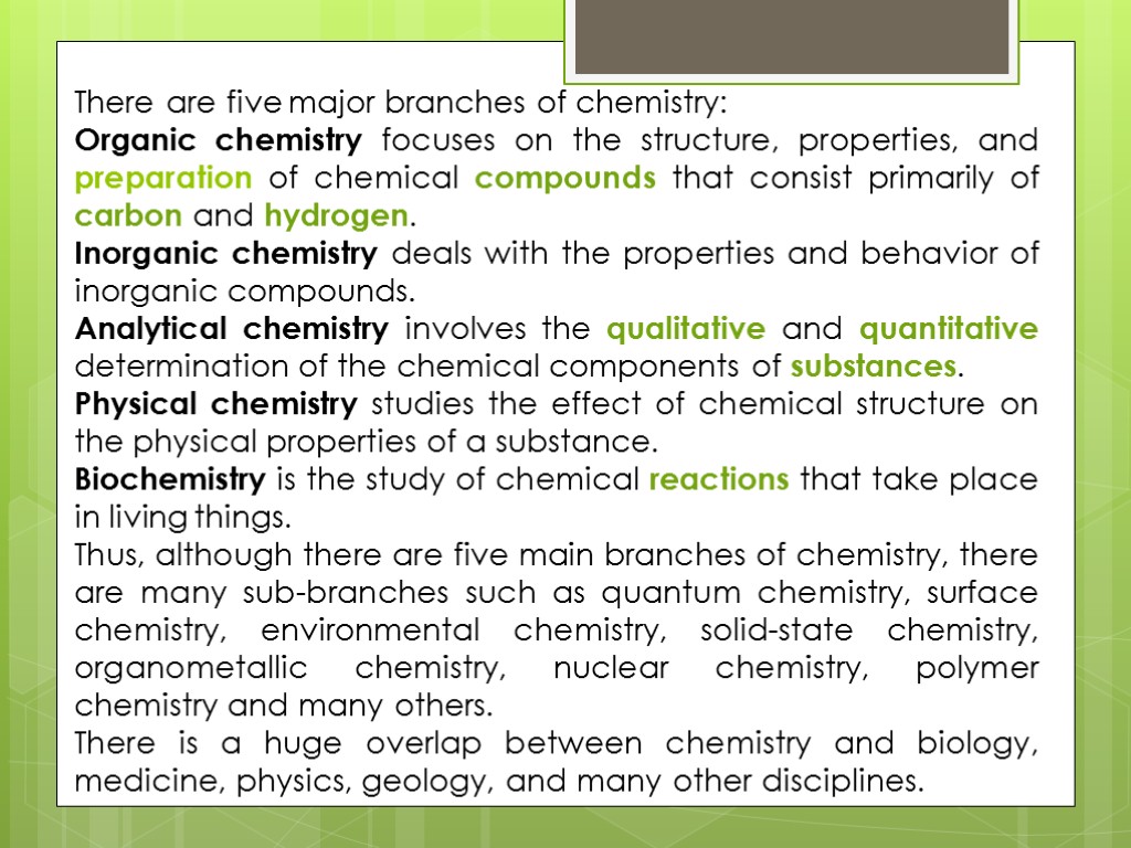 There are five major branches of chemistry: Organic chemistry focuses on the structure, properties,